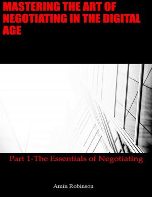 Cover of the book Mastering the Art of Negotiating In the Digital Age: Part 1 - The Essentials of Negotiating by Chris Johns