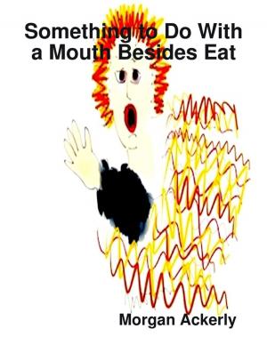 Cover of the book Something to Do With a Mouth Besides Eat by Cecil Cory