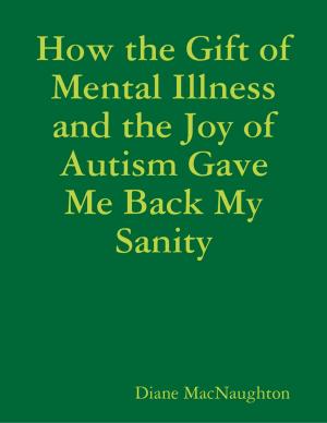 Cover of the book How the Gift of Mental Illness and the Joy of Autism Gave Me Back My Sanity by Betsy Mayotte