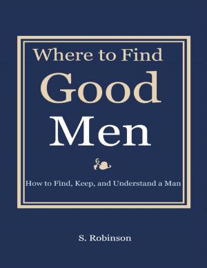 Cover of the book Where to Find Good Men - How to Find, Keep, and Understand a Man by Jonathan David Sloate