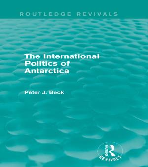 Cover of the book The International Politics of Antarctica (Routledge Revivals) by John Bellamy