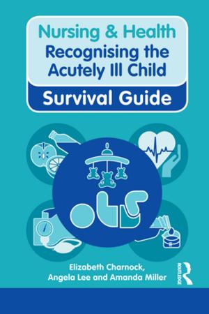 Cover of the book Nursing & Health Survival Guide: Recognising the Acutely Ill Child: Early Recognition by Sharon Freedberg