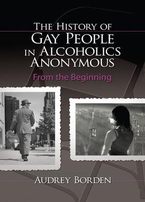 Cover of the book The History of Gay People in Alcoholics Anonymous by Erik Kostelijk