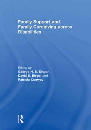 Cover of the book Family Support and Family Caregiving across Disabilities by Noel Timms