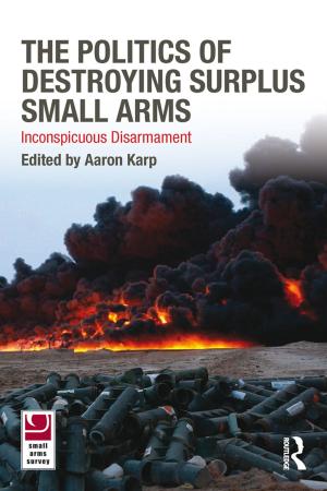 Cover of the book The Politics of Destroying Surplus Small Arms by Robert Pritchard, Elissa Ashwood
