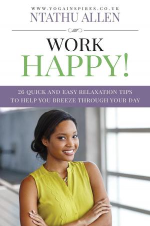Book cover of Work Happy!: 26 Quick And Easy Relaxation Tips To Help You Breeze Through Your Day
