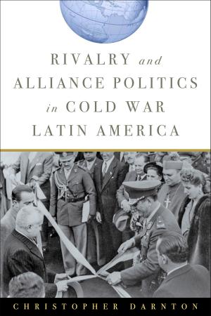Cover of the book Rivalry and Alliance Politics in Cold War Latin America by Richard Burgin