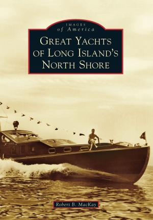 Cover of the book Great Yachts of Long Island's North Shore by Kathleen M. Downey