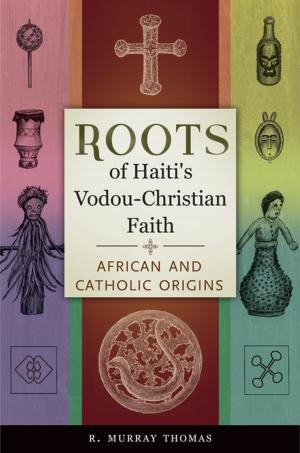 Cover of the book Roots of Haiti's Vodou-Christian Faith: African and Catholic Origins by Gary Wonning