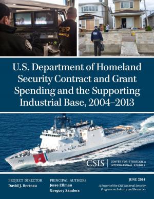 Cover of the book U.S. Department of Homeland Security Contract and Grant Spending and the Supporting Industrial Base, 2004-2013 by Reimar Macaranas, Tobias Peter, Richard Jackson, Director, National Centre for Peace and Conflict Studies, University of Otago, New Zealand