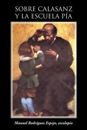 Cover of the book Sobre Calasanz Y La Escuela Pía by Manuel A. Aguirre