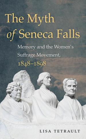 Cover of the book The Myth of Seneca Falls by Paul Kwilecki, Tom Rankin