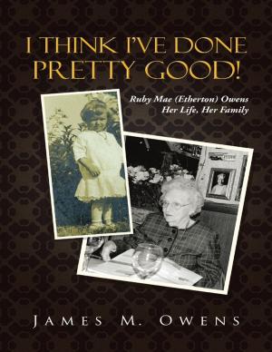 Cover of the book I Think I’ve Done Pretty Good!: Ruby Mae (Etherton) Owens Her Life, Her Family by Lucia Cascioli