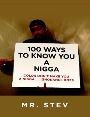Cover of the book 100 Ways to Know You a Nigga: Color Don’t Make You a Nigga Ignorance Does by Mary Van Milligen