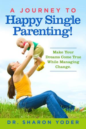 Cover of the book A Journey To Happy Single Parenting! by Joy deVier