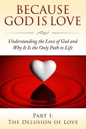 Cover of the book Because God Is Love - Part I: The Delusion of Love by S Long