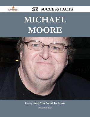 Cover of the book Michael Moore 195 Success Facts - Everything you need to know about Michael Moore by Mcclure Edward