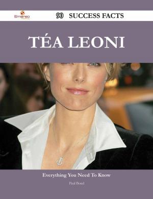 Cover of the book Téa Leoni 90 Success Facts - Everything you need to know about Téa Leoni by Graeme Horncastle