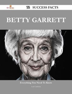 Cover of the book Betty Garrett 72 Success Facts - Everything you need to know about Betty Garrett by Jarvis Ruby