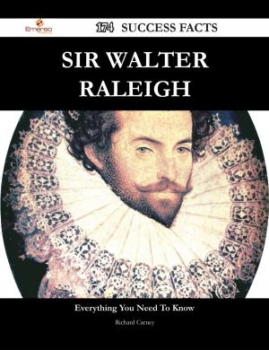 Cover of the book Sir Walter Raleigh 174 Success Facts - Everything you need to know about Sir Walter Raleigh by Mccarthy Karen