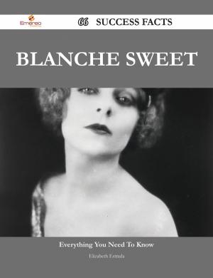 Cover of the book Blanche Sweet 66 Success Facts - Everything you need to know about Blanche Sweet by Linda Webb