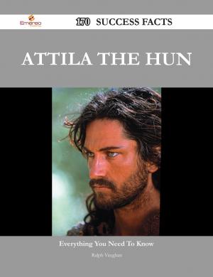 Cover of the book Attila the Hun 170 Success Facts - Everything you need to know about Attila the Hun by Dale Walsh