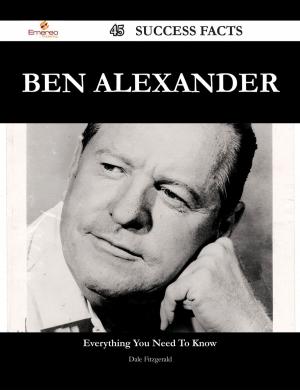 Cover of the book Ben Alexander 45 Success Facts - Everything you need to know about Ben Alexander by Benjamin Franklin Bowen