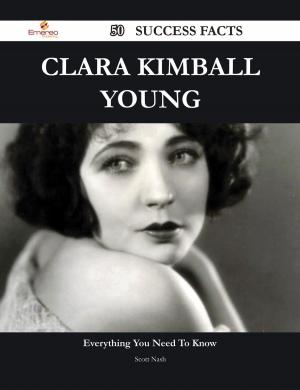 Cover of the book Clara Kimball Young 50 Success Facts - Everything you need to know about Clara Kimball Young by Dorothy Hunt