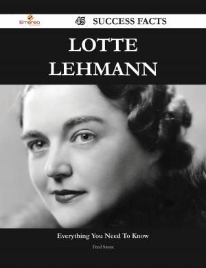 Cover of the book Lotte Lehmann 45 Success Facts - Everything you need to know about Lotte Lehmann by Livingston Florence