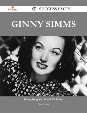 Cover of the book Ginny Simms 40 Success Facts - Everything you need to know about Ginny Simms by Alan Galloway