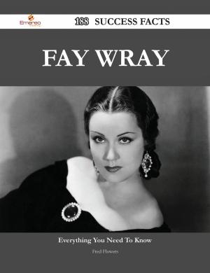 Cover of the book Fay Wray 188 Success Facts - Everything you need to know about Fay Wray by Gerard Blokdijk