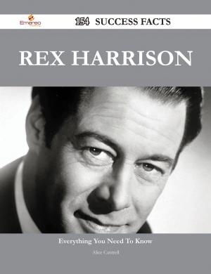 Cover of the book Rex Harrison 154 Success Facts - Everything you need to know about Rex Harrison by Anonymous