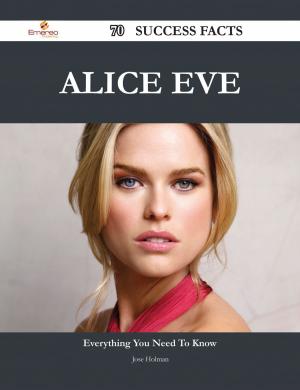 Cover of the book Alice Eve 70 Success Facts - Everything you need to know about Alice Eve by Darren Mclaughlin