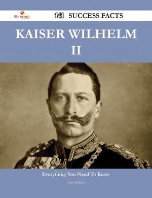 Cover of the book Kaiser Wilhelm II 141 Success Facts - Everything you need to know about Kaiser Wilhelm II by Edith Bancroft