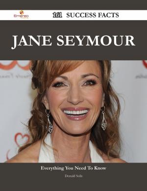 Cover of the book Jane Seymour 161 Success Facts - Everything you need to know about Jane Seymour by Paul Herrera