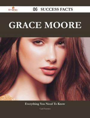 Cover of the book Grace Moore 84 Success Facts - Everything you need to know about Grace Moore by Vernon L. (Vernon Lyman) Kellogg