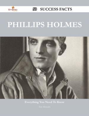 Cover of the book Phillips Holmes 50 Success Facts - Everything you need to know about Phillips Holmes by Arlo Bates
