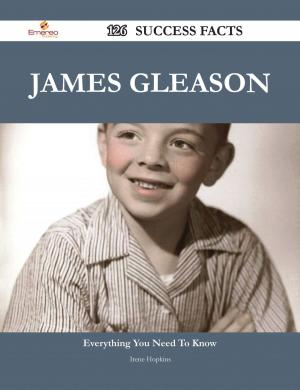 Cover of the book James Gleason 126 Success Facts - Everything you need to know about James Gleason by Gerard Blokdijk