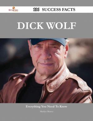 Cover of the book Dick Wolf 136 Success Facts - Everything you need to know about Dick Wolf by Susan Gonzales