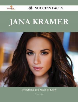 Cover of the book Jana Kramer 45 Success Facts - Everything you need to know about Jana Kramer by Dorothy Bradford