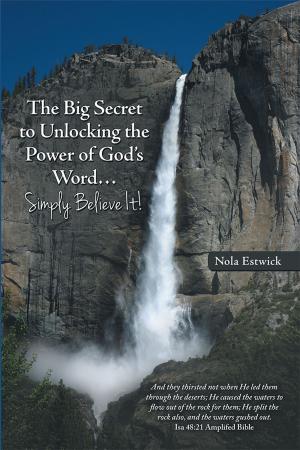 Cover of the book The Big Secret to Unlocking the Power of God’S Word…Simply Believe It! by Carolyn Spindler Kahn