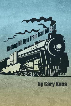 Cover of the book Getting Hit by a Train Isn’T All Bad! by Alexander De Foe