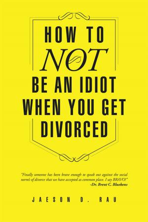 Cover of the book How to Not Be an Idiot When You Get Divorced by J. M. Rusin