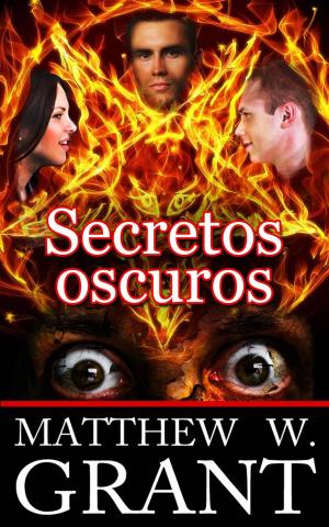 Cover of the book Secretos oscuros by Matthew W. Grant, Mark Pace