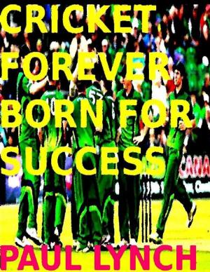 Cover of the book Cricket Forever Born For Success by Paul A. Lynch