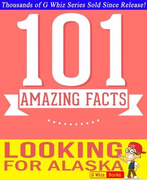 Cover of the book Looking for Alaska - 101 Amazing Facts You Didn't Know by Robert C. Brewster