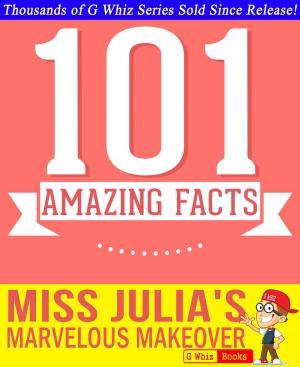 Book cover of Miss Julia's Marvelous Makeover - 101 Amazing Facts You Didn't Know