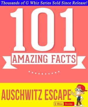 Cover of the book The Auschwitz Escape - 101 Amazing Facts You Didn't Know by G Whiz