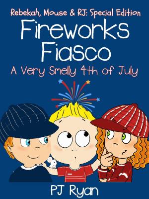 Cover of the book Fireworks Fiasco: A Very Smelly Fourth of July (Rebekah, Mouse & RJ: Special Edition) by PJ Ryan