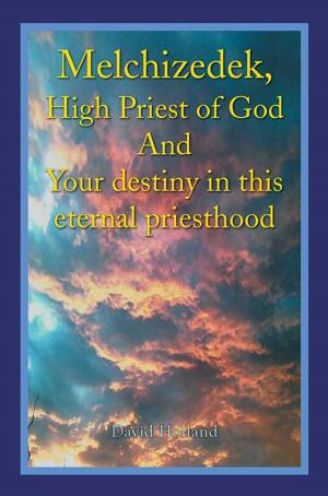 Cover of the book Melchizedek, High Priest of God and Your Destiny in This Eternal Priesthood by Robin Freeman